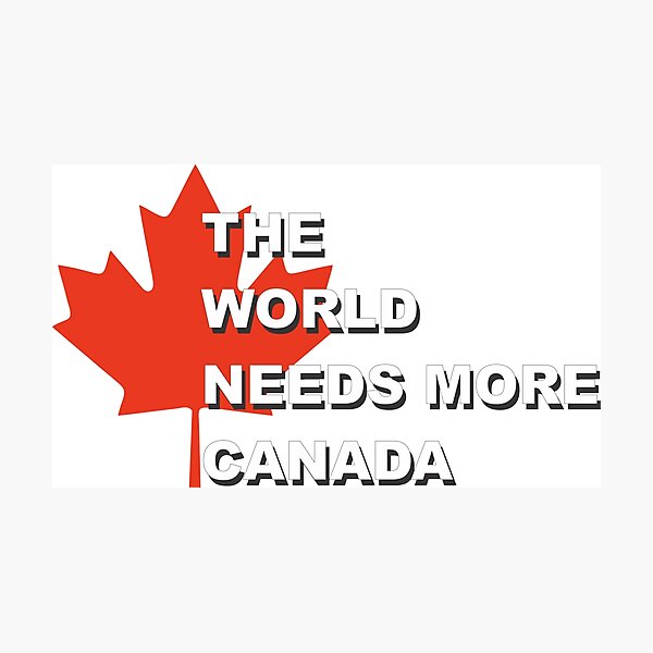 The World Needs More Canada Photographic Print