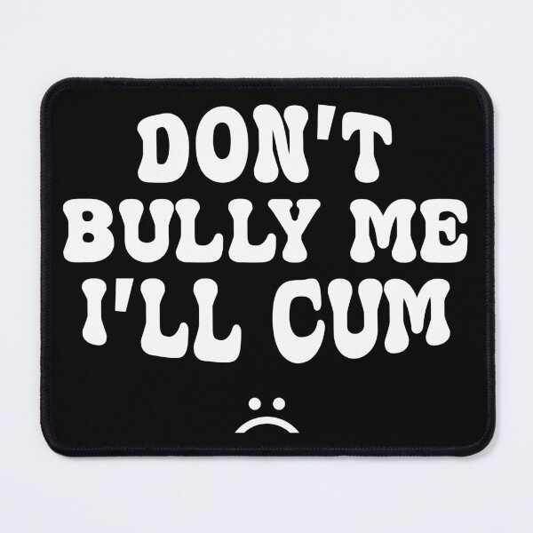 Item preview, Don't Bully Me I'll Cum designed and sold by designclub.