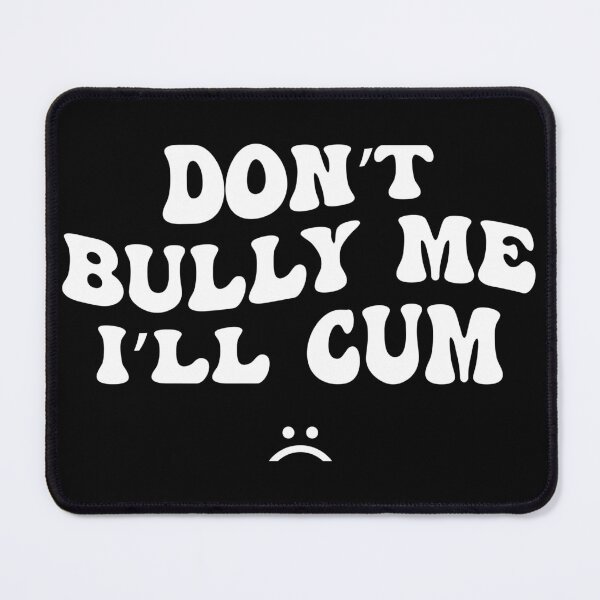 Item preview, Don't Bully Me I'll Cum Sarcastic designed and sold by designclub.