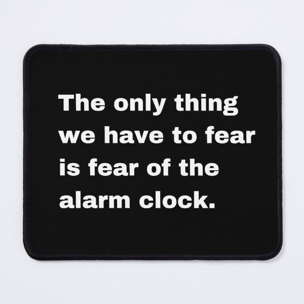 Item preview, The only thing we have to fear is fear of the alarm clock designed and sold by FreshArtFusion.