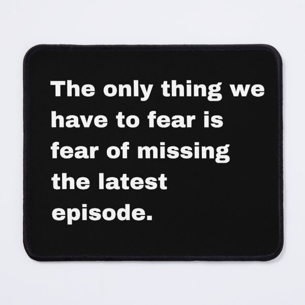 Item preview, The only thing we have to fear is fear of missing the latest episode designed and sold by FreshArtFusion.