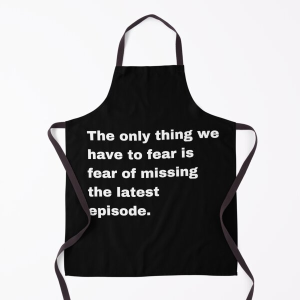 Item preview, The only thing we have to fear is fear of missing the latest episode designed and sold by FreshArtFusion.