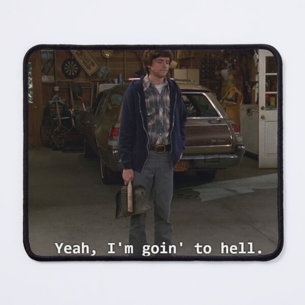 Item preview, “Yeah, I’m goin’ to hell” Eric Forman from That 70’s show designed and sold by daenyses.