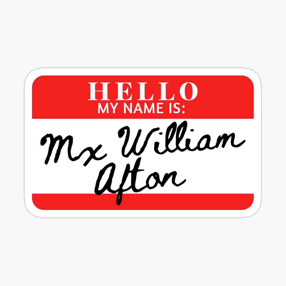 Hello, my name is Mx William Afton