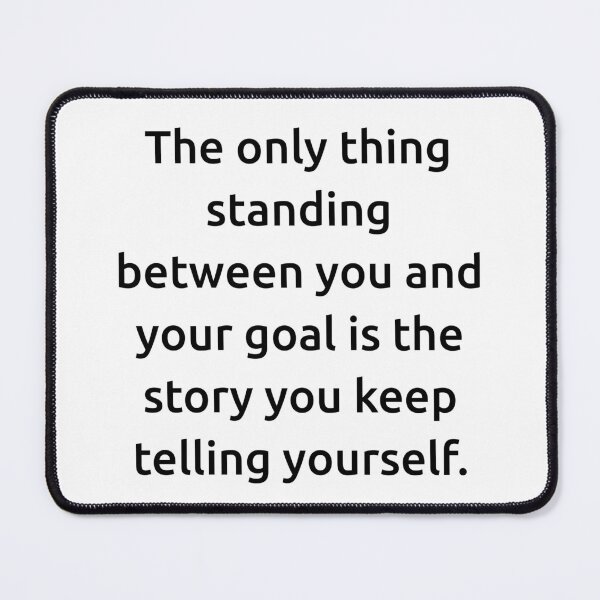 Item preview, The only thing standing between you and your goal is the story you keep telling yourself. designed and sold by IMCDT.