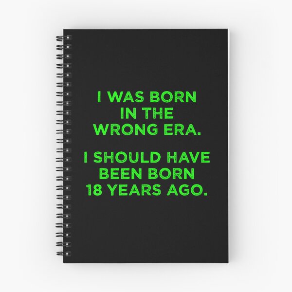 Item preview, Born In The Wrong Era (Should Have Been Born 18 Years Ago) - green designed and sold by TimespunThreads.