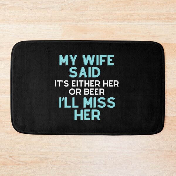 Item preview, My wife said it’s either her or Beer I’ll miss her T-shirt designed and sold by BLUE-DOG-PRINTS.