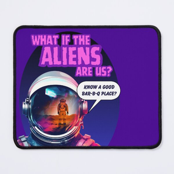 Item preview, What If The Aliens Are Us? Know a Good Bar-B-Q Place? designed and sold by HolidaysBlaze Designs For You.