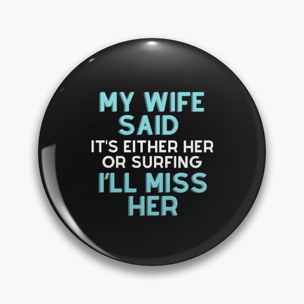 Item preview, My wife said it’s either her or Surfing I’ll miss her T-shirt designed and sold by BLUE-DOG-PRINTS.