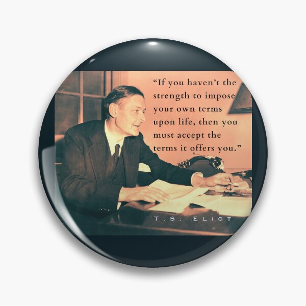 Item preview, Copy of T.S. Eliot portrait & quote: If you haven't the strength to impose your own terms upon life, then you must accept the terms it offers you. designed and sold by artbleed.
