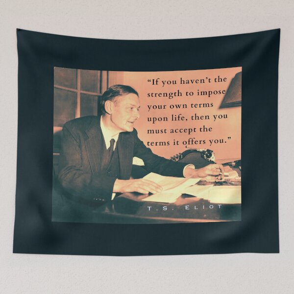 Item preview, Copy of T.S. Eliot portrait & quote: If you haven't the strength to impose your own terms upon life, then you must accept the terms it offers you. designed and sold by artbleed.