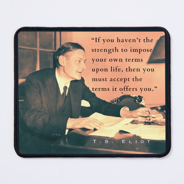 Item preview, Copy of T.S. Eliot portrait & quote: If you haven't the strength to impose your own terms upon life, then you must accept the terms it offers you. designed and sold by artbleed.