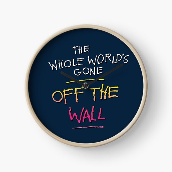 The Whole World's Gone Off the Wall Clock