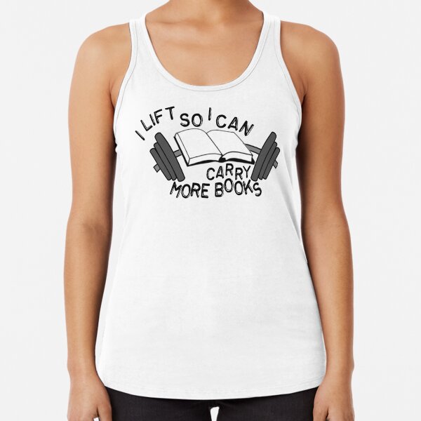 I Lifts So I Can Carry More Books Racerback Tank Top