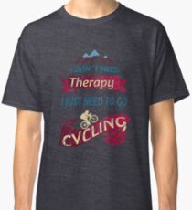 I don´t need Therapy I just need to go Cycling Classic T-Shirt