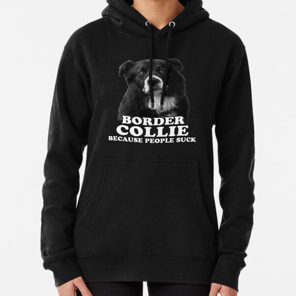 Border Collie Because People Suck Pullover Hoodie