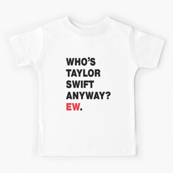 Who’s Taylor Swift Anyway Ew. Kids T-Shirt