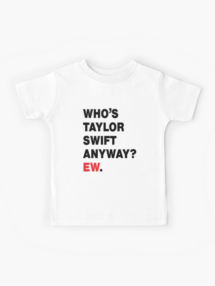 Whos Taylor Swift Anyway Ew. Shirt Taylor Swift Tshirt Eras Tour