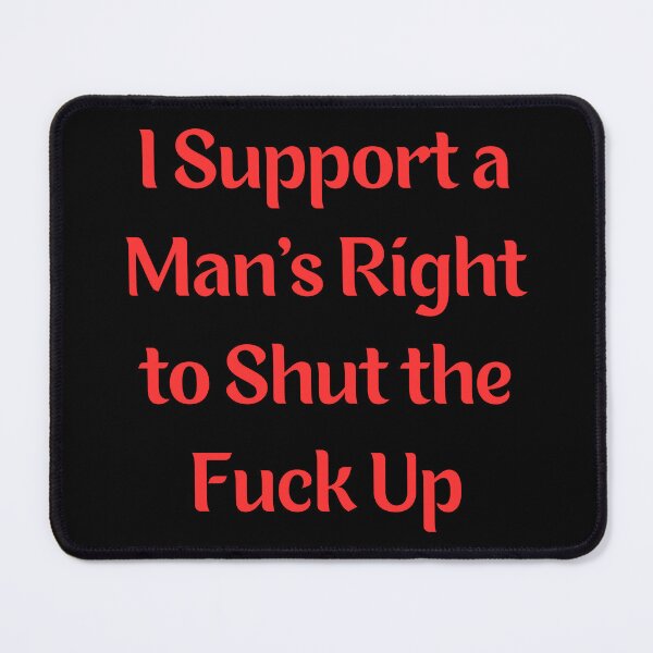 Item preview, I Support A Man's Right To Shut The Fuck Up designed and sold by BHM Shirts.