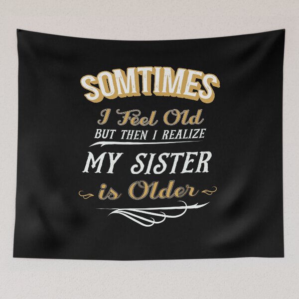 Item preview, Sometimes I Feel Old but Then I Realize My Sister is Older designed and sold by dannybel.