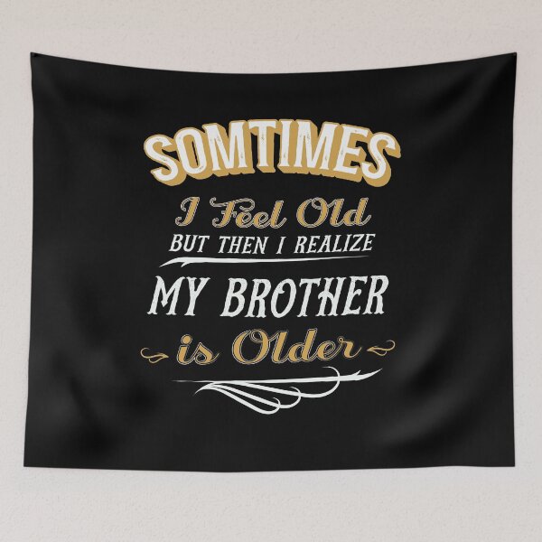 Item preview, Sometimes I Feel Old but Then I Realize My Brother is Older designed and sold by dannybel.
