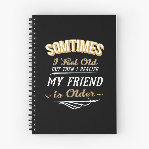Item preview, Sometimes I Feel Old but Then I Realize My Friend is Older designed and sold by dannybel.