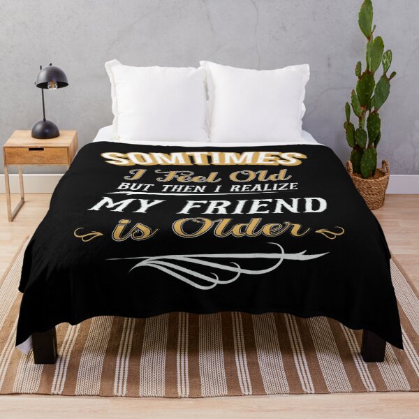Item preview, Sometimes I Feel Old but Then I Realize My Friend is Older designed and sold by dannybel.