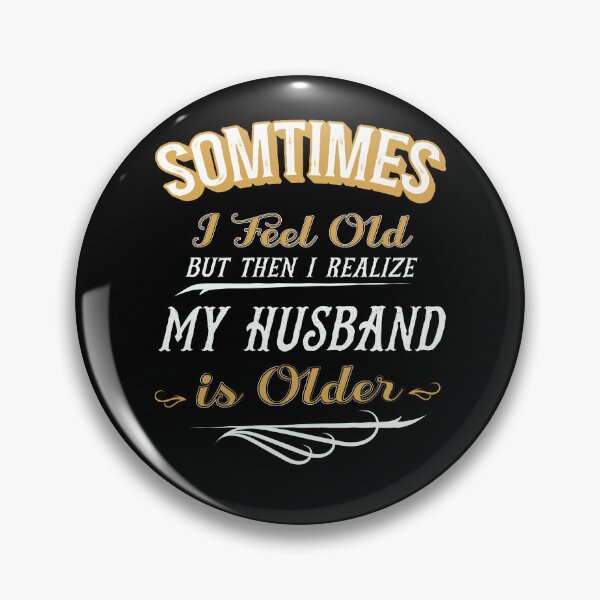 Item preview, Sometimes I Feel Old but Then I Realize My Husband is Older designed and sold by dannybel.