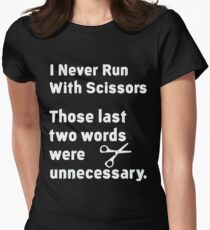 I Never Run With Scissors. Those last two words were unnecessary T-Shirt Women's Fitted T-Shirt