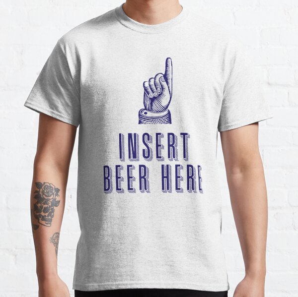 Insert Beer Here Classic T-Shirt
