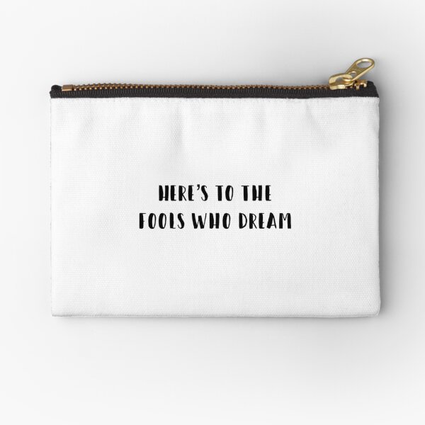 Here's to the fools who dream Zipper Pouch