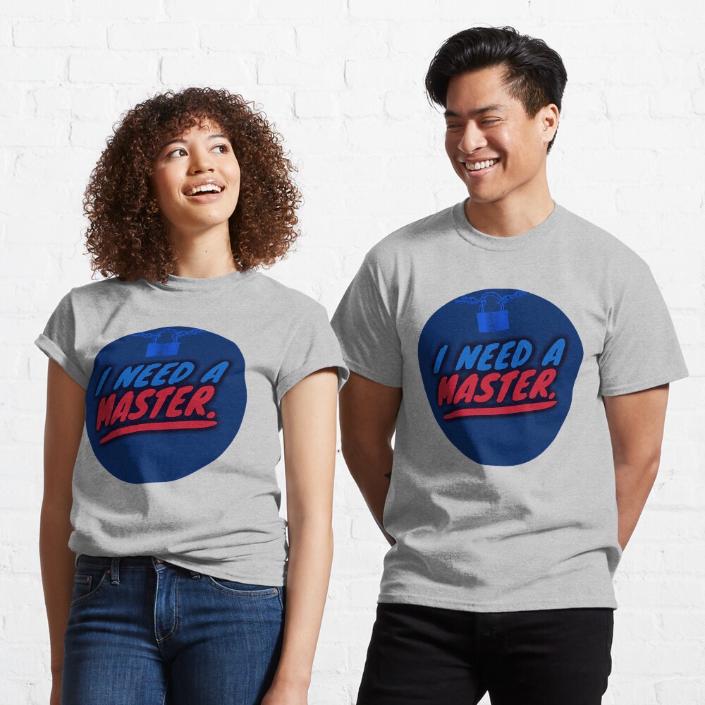 I Need A Master Classic T-Shirt