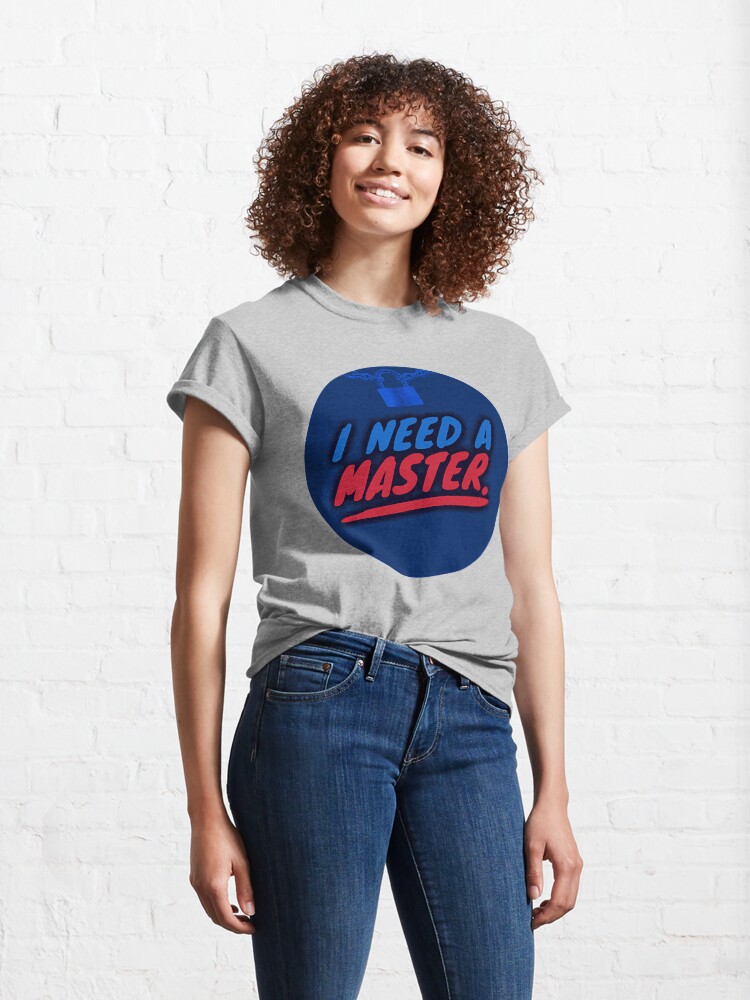 Alternate view of I Need A Master Classic T-Shirt