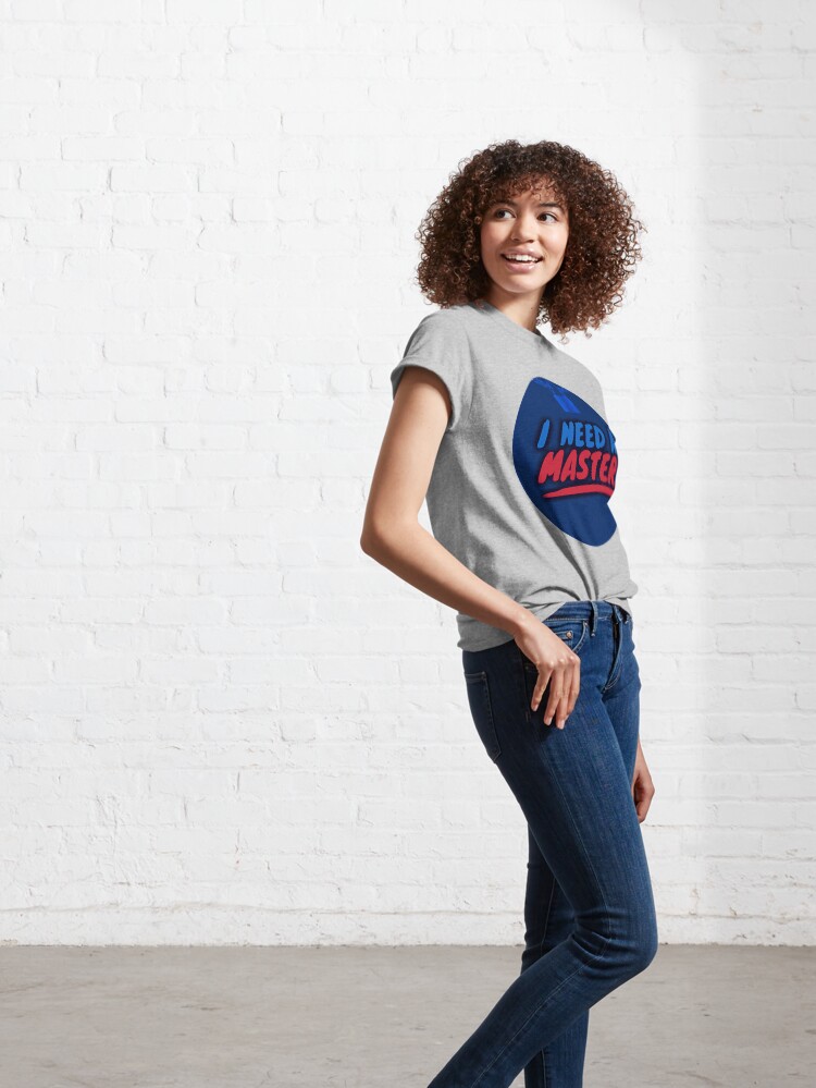 Alternate view of I Need A Master Classic T-Shirt
