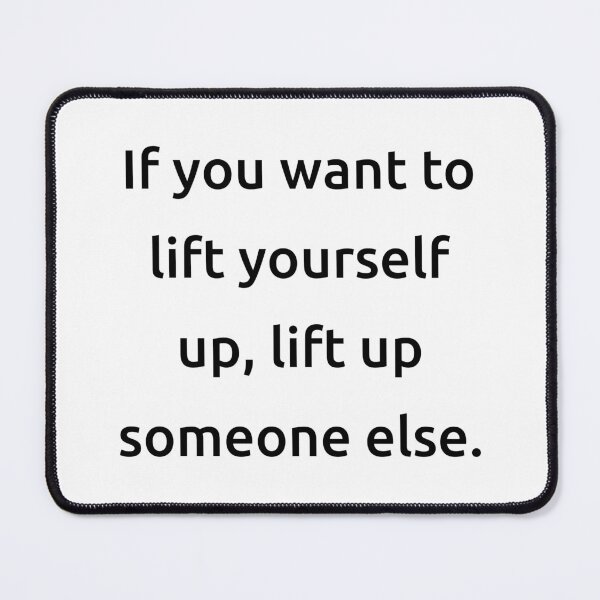 Item preview, If you want to lift yourself up, lift up someone else. designed and sold by IMCDT.