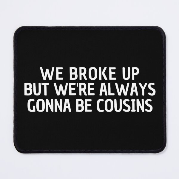 Item preview, We Broke Up But We're Always Gonna Be Cousins designed and sold by manandi1.