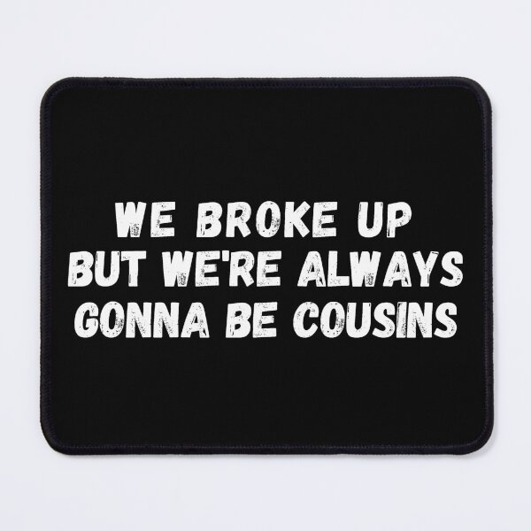 Item preview, We Broke Up But We're Always Gonna Be Cousins designed and sold by manandi1.
