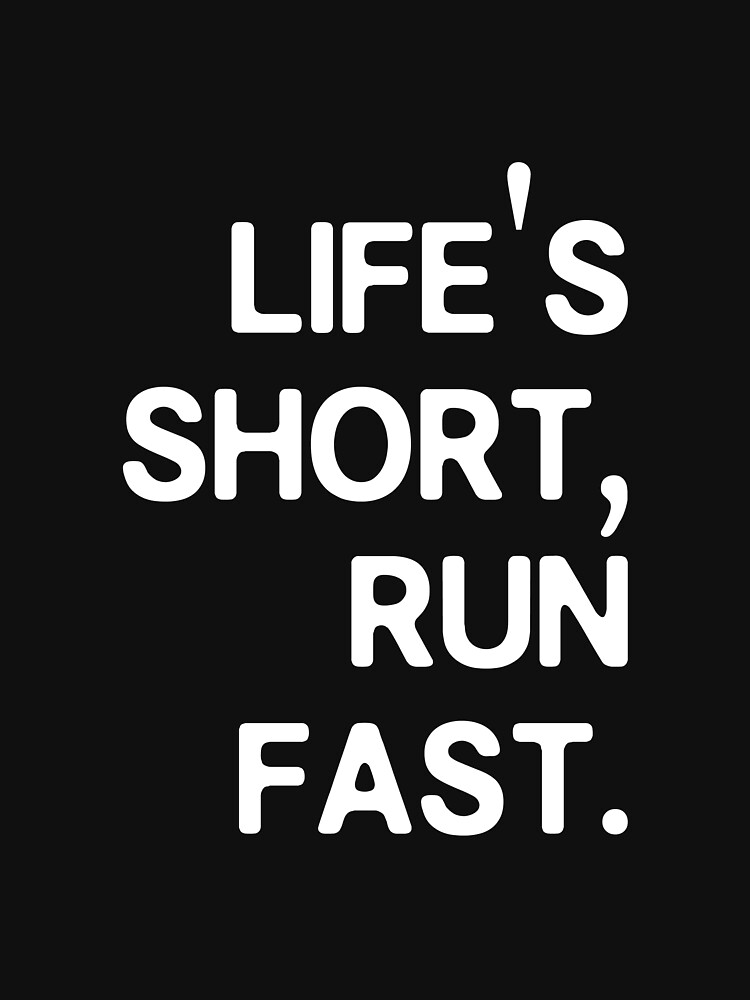 Life is hot sale short run fast