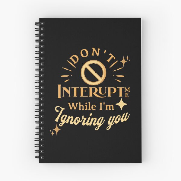 Item preview, Don't Interupt Me While I'm Ignoring You! designed and sold by HROC.