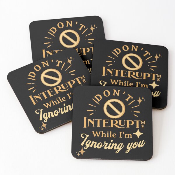 Item preview, Don't Interupt Me While I'm Ignoring You! designed and sold by HROC.