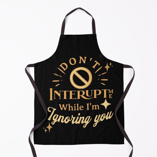 Item preview, Don't Interupt Me While I'm Ignoring You! designed and sold by HROC.