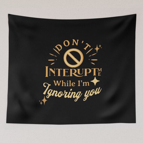 Item preview, Don't Interupt Me While I'm Ignoring You! designed and sold by HROC.
