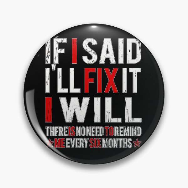 Item preview, If I Said I'll Fix It I Will There Is no Need to Remind me Every Six Months. designed and sold by momoworlddesign.