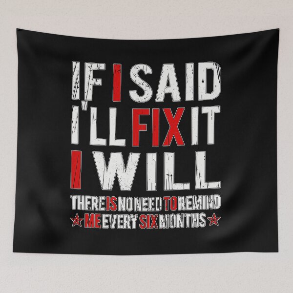 Item preview, If I Said I'll Fix It I Will There Is no Need to Remind me Every Six Months. designed and sold by momoworlddesign.