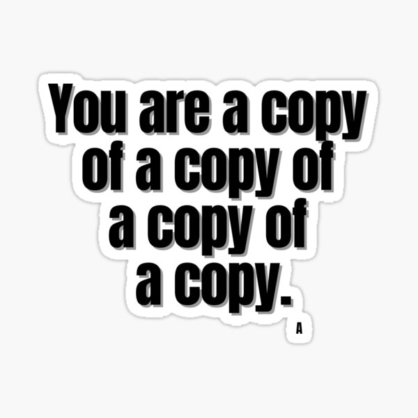 Item preview, You are a copy of a copy of a copy of a copy. designed and sold by Finds.