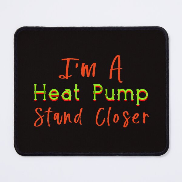 Item preview, I Am a Heat-Pump - Stand Closer designed and sold by alien almanac.