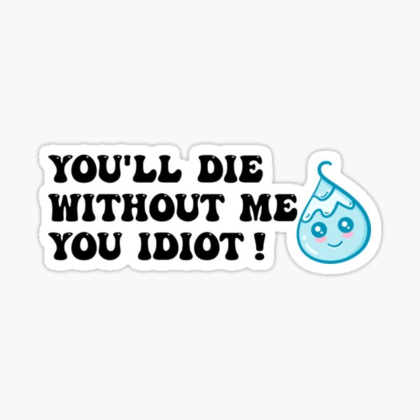 Aperçu de l'œuvre Tu mourras sans moi, espèce d'idiot - Assistant Water créée et vendue par Amineharoni.