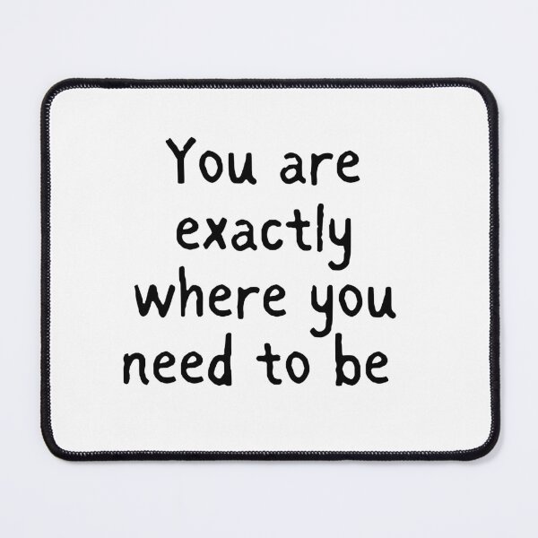 Item preview, You are exactly where you need to be designed and sold by Lawro007.