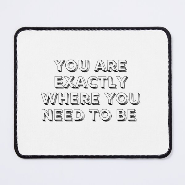 Item preview, You are exactly where you need to be designed and sold by Lawro007.