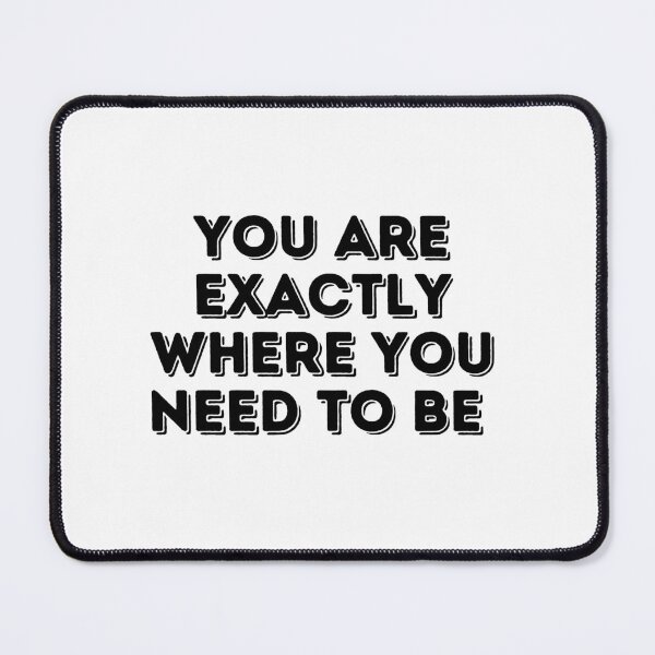Item preview, You are exactly where you need to be designed and sold by Lawro007.